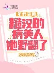年代空间:糙汉的病美人她野翻了 年代空间:糙汉的病美人她野翻了