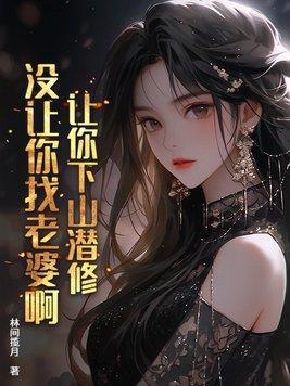 让你下山潜修,没让你找老婆啊 让你下山潜修,没让你找老婆啊